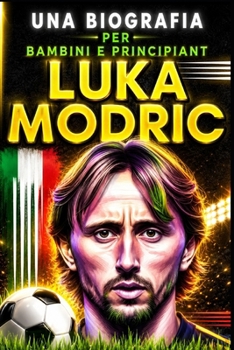 Luka Modric: Una biografia per bambini e principianti