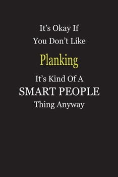 It's Okay If You Don't Like Planking It's Kind Of A Smart People Thing Anyway: Blank Lined Notebook Journal Gift Idea