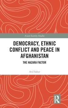 Hardcover Democracy, Ethnic Conflict and Peace in Afghanistan: The Hazara Factor Book