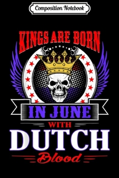 Composition Notebook: Mens Kings Are Born In June With Dutch Blood  Journal/Notebook Blank Lined Ruled 6x9 100 Pages