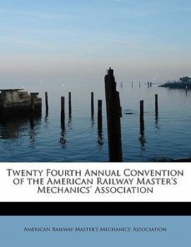 Paperback Twenty Fourth Annual Convention of the American Railway Master's Mechanics' Association Book