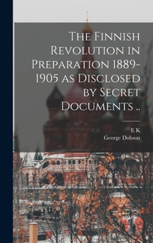 Hardcover The Finnish Revolution in Preparation 1889-1905 as Disclosed by Secret Documents .. Book