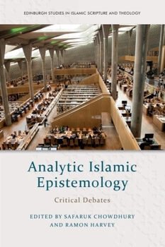 Analytic Islamic Epistemology: Critical Debates (Edinburgh Studies in Islamic Scripture and Theology)