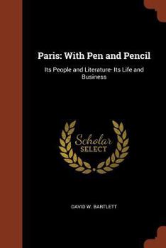 Paperback Paris: With Pen and Pencil: Its People and Literature- Its Life and Business Book