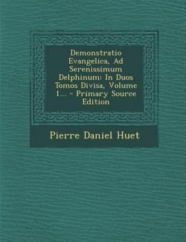 Paperback Demonstratio Evangelica, Ad Serenissimum Delphinum: In Duos Tomos Divisa, Volume 1... [Latin] Book