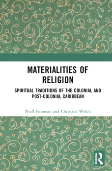 Hardcover Materialities of Religion: Spiritual Traditions of the Colonial and Post-Colonial Caribbean Book