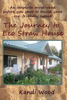 Paperback An Absolute Must Read Before You Start To Build Your Eco Friendly Home: The Journey To Eco Straw House Book