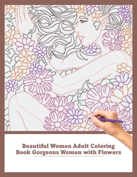 Beautiful Women Adult Coloring Book Gorgeous with Flowers: For Stress Relief and Relaxation