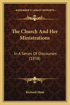 Paperback The Church And Her Ministrations: In A Series Of Discourses (1838) Book