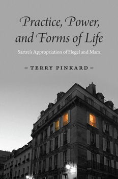 Hardcover Practice, Power, and Forms of Life: Sartre's Appropriation of Hegel and Marx Book