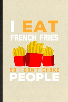 Paperback I Eat French Fries So I Don't Choke People: Funny Cooking Bakery Lined Notebook/ Blank Journal For French Fries Lover Cook Chef, Inspirational Saying Book