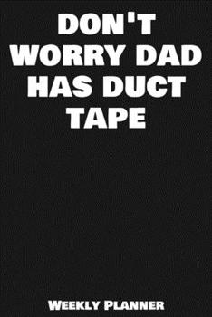 Don't Worry Dad Has Duct Tape Weekly Planner: 12 Month Calendar Schedule Agenda Organizer with Notes, Goals & To Do Lists For Carpenters, Plumbers And ... Weekly Planner January 2020 - December 2020)