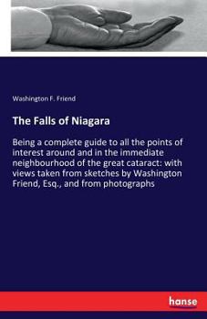 Paperback The Falls of Niagara: Being a complete guide to all the points of interest around and in the immediate neighbourhood of the great cataract: with views Book