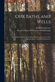 Paperback Our Baths and Wells: the Mineral Waters of the British Islands With a List of Sea Bathing Places/ by John Macpherson Book