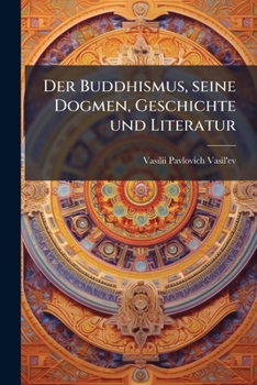 Paperback Der Buddhismus, seine Dogmen, Geschichte und Literatur: Allgemeine Uebersicht. [German] Book