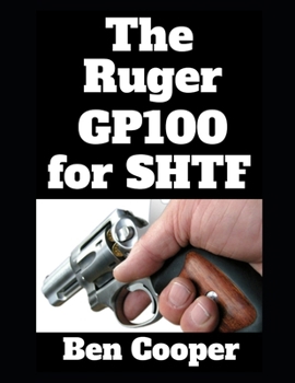 The Ruger GP100 For SHTF: Why the GP100 is the Revolver You Want For When the Grid Goes Dark (SHTF Guns)