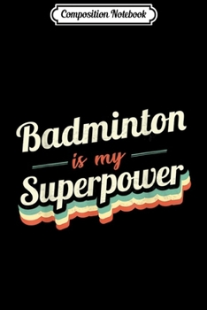 Paperback Composition Notebook: Badminton is my Superpower Badminton Vintage Journal/Notebook Blank Lined Ruled 6x9 100 Pages Book