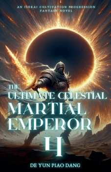 The Ultimate Celestial Martial Emperor: An Isekai Cultivation Progression Fantasy Novel