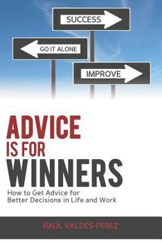 Paperback Advice is for Winners: How to Get Advice for Better Decisions in Life and Work Book