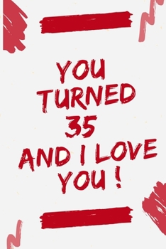 Paperback You Turned 35 and I Love You: Journal Notebook Birthday Gift for Women, men, mom, dad, daughter and son. size (6"x9) Book