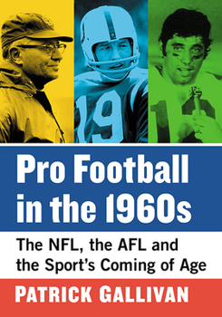 Pro Football in The 1960s : The NFL, the AFL and the Sport's Coming of Age
