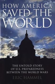 Hardcover How America Saved the World: The Untold Story of U.S. Preparedness Between the World Wars Book