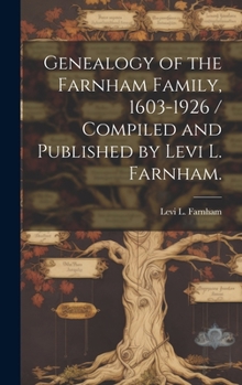 Genealogy of the Farnham Family, 1603-1926 / Compiled and Published by Levi L. Farnham.