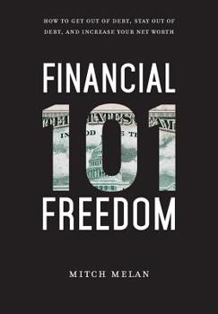 Hardcover Financial Freedom 101: How To Get Out Of Debt, Stay Out Of Debt, And Increase Your Net Worth Book