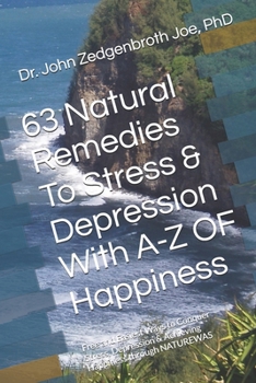 Paperback 63 Natural Remedies To Stress & Depression With A-Z OF Happiness: Free and Easiest Ways to Conquer Stress, Depression & Achieving Happiness through NA Book