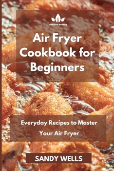 Air Fryer Cookbook: Everyday Recipes to Master Your Air Fryer
