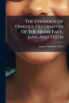 The Etiology Of Osseous Deformities Of The Head, Face, Jaws, And Teeth