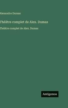 Théâtre complet de Alex. Dumas: Théâtre complet de Alex. Dumas (French Edition)