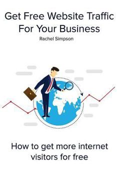 Paperback Get Free Website Traffic For Your Business: How to get more internet visitors for free Book