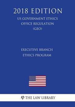 Paperback Executive Branch Ethics Program (Us Government Ethics Office Regulation) (Geo) (2018 Edition) Book