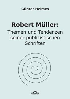 Robert Muller: Themen U. Tendenzen Seiner Publizistischen Schriften
