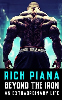 Paperback Rich Piana: Beyond the Iron: The Extraordinary Life of Rich Piana Book