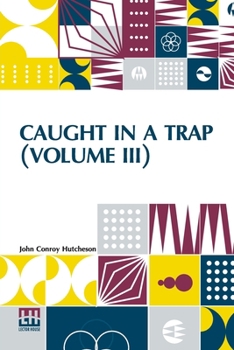 Paperback Caught In A Trap (Volume III): A Novel. In Three Volumes, Vol. III. Book