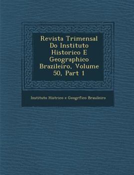 Paperback Revista Trimensal Do Instituto Historico E Geographico Brazileiro, Volume 50, Part 1 [Portuguese] Book