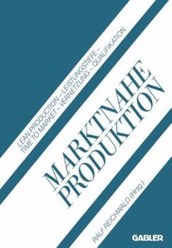 Paperback Marktnahe Produktion: Lean Production -- Leistungstiefe -- Time to Market -- Vernetzung -- Qualifikation [German] Book