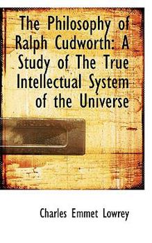 The Philosophy of Ralph Cudworth : A Study of the True Intellectual System of the Universe