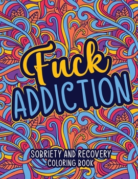 Paperback Fuck Addiction: Sobriety and Recovery Coloring Book: A Motivational Quotes & Addiction Recovery Coloring Book for Adults Sobriety Gift Book