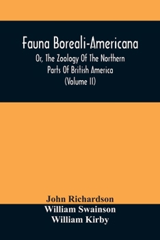 Paperback Fauna Boreali-Americana, Or, The Zoology Of The Northern Parts Of British America: Containing Descriptions Of The Objects Of Natural History Collected Book