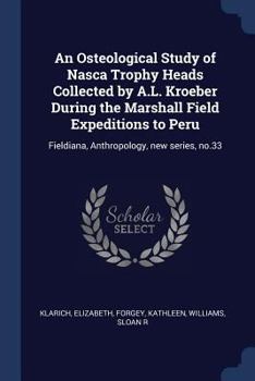 Paperback An Osteological Study of Nasca Trophy Heads Collected by A.L. Kroeber During the Marshall Field Expeditions to Peru: Fieldiana, Anthropology, new seri Book