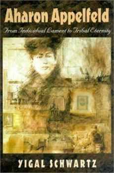 Paperback Aharon Appelfeld: From Individual Lament to Tribal Eternity Book