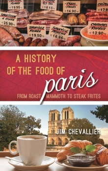 Hardcover History of the Food of Paris: From Roast Mammoth to Steak Frites Book