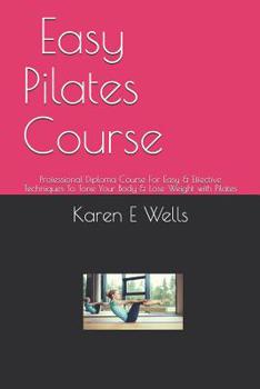 Paperback Easy Pilates Course: Professional Diploma Course For Easy & Effective Techniques To Tone Your Body & Lose Weight with Pilates Book