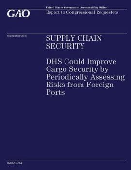 Paperback Supply Chain Security: DHS Could Improve Cargo Security by Periodically Assessing Risks from Foreign Ports Book