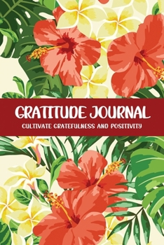 Gratitude Journal Cultivate Gratefulness and Positivity: Red Hibiscus (Flora & Fauna Diary)