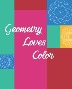 Geometry Loves Color: Enjoy drawing and coloring 30 different geometric designs, 7.5" x 9.25", 124 pages (Series One)