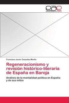 Regeneracionismo y revisión histórico-literaria de España en Baroja: Análisis de la mentalidad política en España y de sus mitos